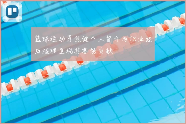 篮球运动员焦健个人简介与职业经历梳理呈现其赛场贡献