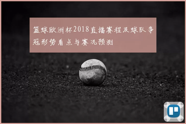 篮球欧洲杯2018直播赛程及球队争冠形势看点与赛况预测