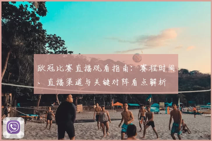 欧冠比赛直播观看指南：赛程时间、直播渠道与关键对阵看点解析