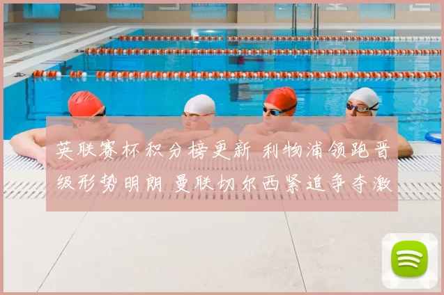 英联赛杯积分榜更新 利物浦领跑晋级形势明朗 曼联切尔西紧追争夺激烈