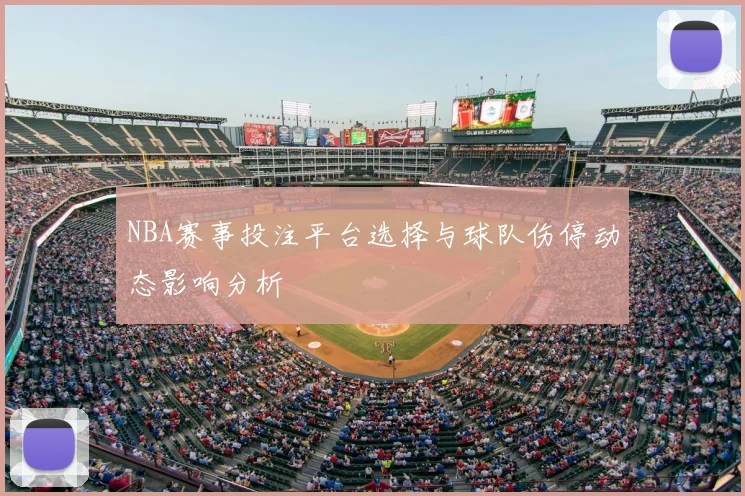 NBA赛事投注平台选择与球队伤停动态影响分析